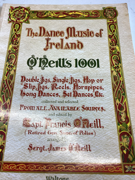 The Dance Music of Ireland O'Neills 1001 Double Jigs, Single Jijs, Hop or Slip, jigs, Reels, Hornpipes, Long Dances, Set Dances Ets