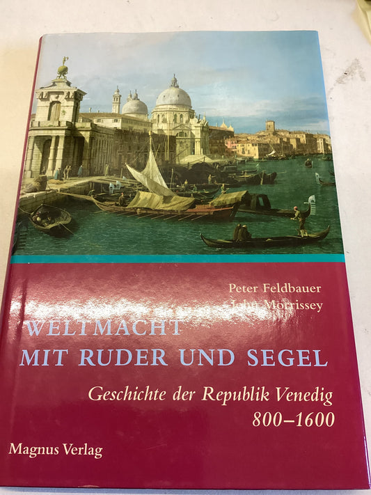 Weltmacht Mit Ruder Und Segel Geschichte der Republik Venedig 800 - 1600