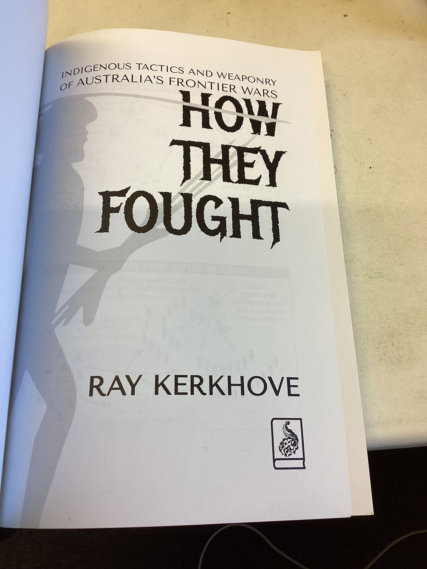 How They Fought Indigenous Tactics and Weaponry of Australia's Frontier Wars Ray Kerkhove
