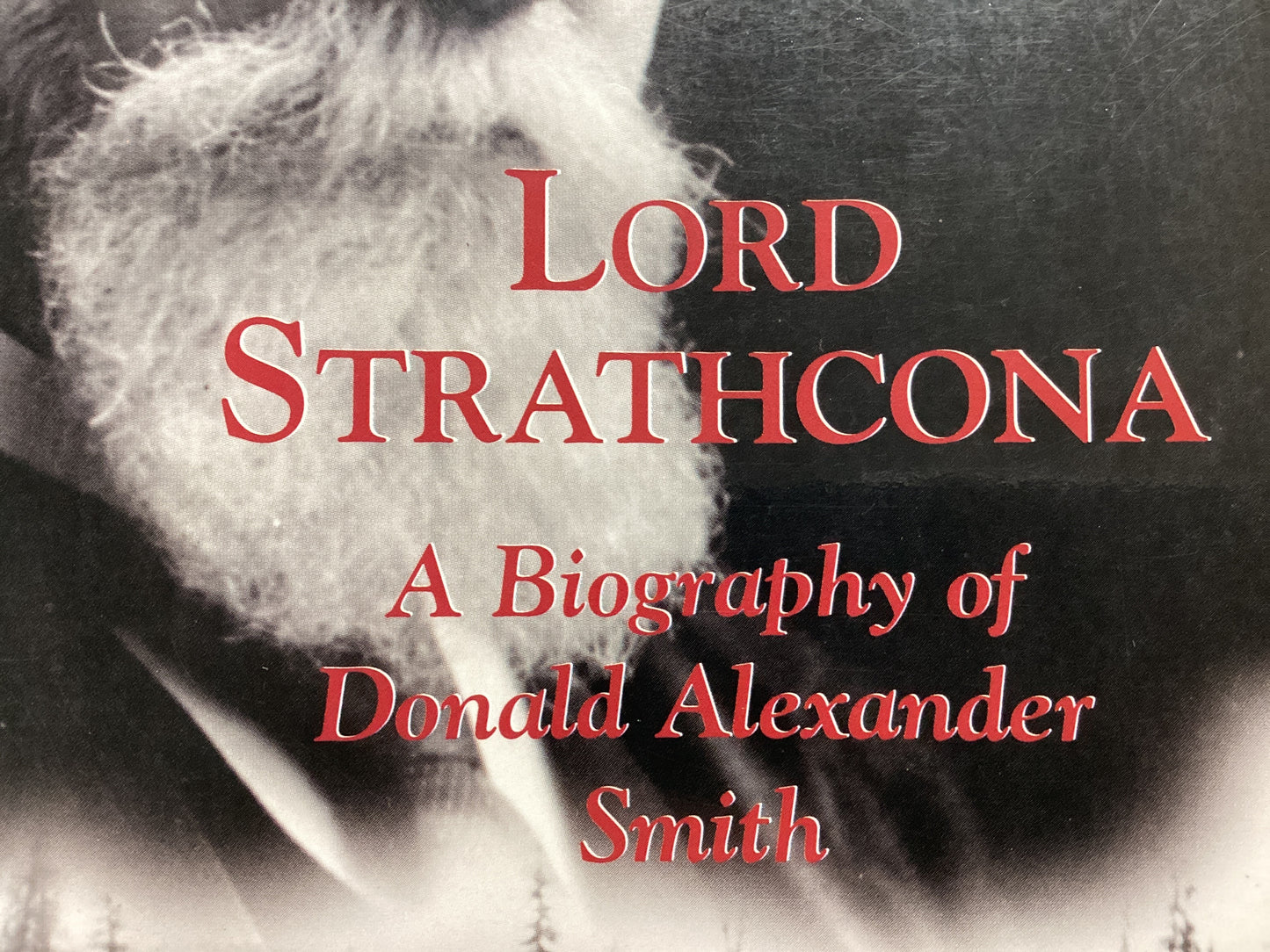 Lord Strathcona A Biography of Donald Alexander Smith