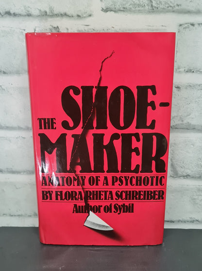 The Shoe-Maker Anatomy of a Psychotic by Flora Rheta Schreiber Author of Sybil