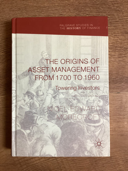 The Origins of Asset Management from 1700 to 1960: Towering Investors by Nigel Edward Morecroft