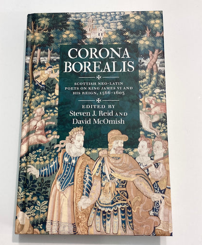 Corona Borealis: Scottish Neo-Latin Poets on King James VI and His Reign, 1566-1603 (ASLS Annual Volumes)