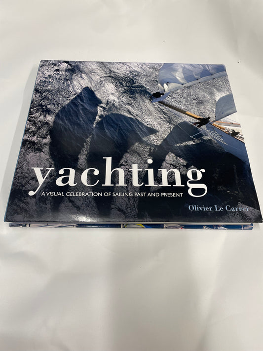 Yachting A Visual Celebration of Sailing Past and Present by Oliver Le Carrer