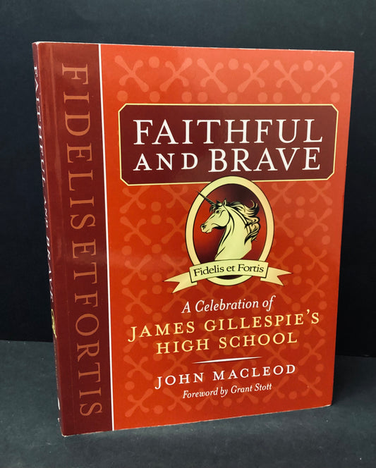 Faithful and Brave: a Celebration of James Gillespie’s High School by John Macleod