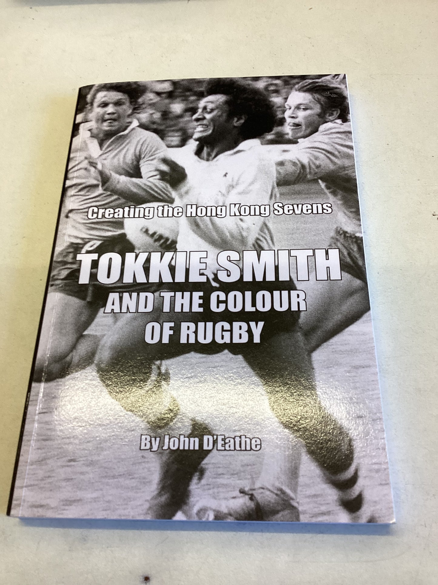Tokkie Smith and The Colour of Rugby Creating The Hong Kong Sevens John D Eathe