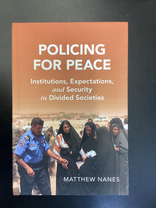 Policing For Peace - Institutions, Expectations, and Security in Divided Societies by Matthew Nanes hardback book