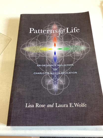 Patterns For Life An Orthodox Reflection on Charlotte Mason Education Lisa Rose and Laura E Wolfe