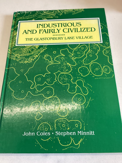 Industrious and Fairly Civilized The Glastonbury Lake Village John Coles Stephen Minnitt