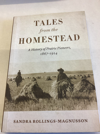 Tales From The Homestead A History of Prairie Pioneers 1867 - 1914 Sandra Rollings-Magnusson
