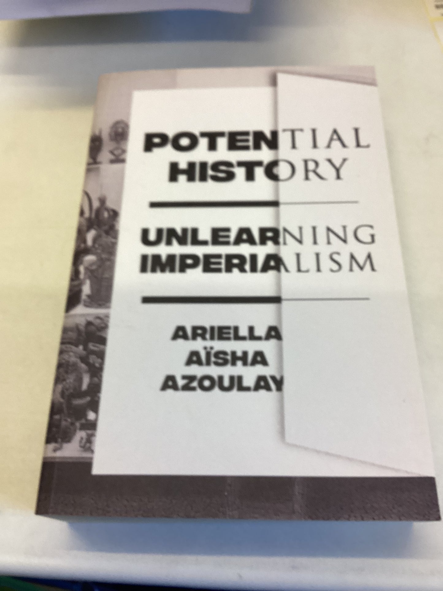 Potential History Unlearning Imperialism Ariella Aisha Azoulay