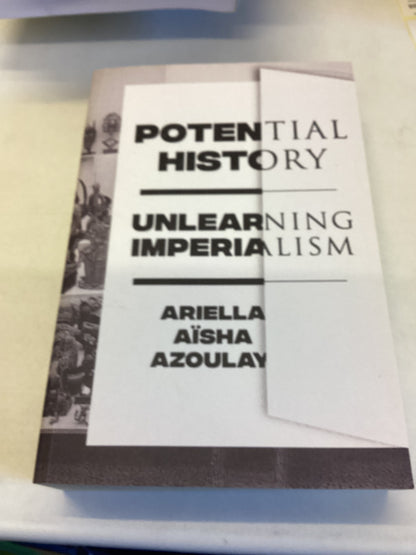 Potential History Unlearning Imperialism Ariella Aisha Azoulay