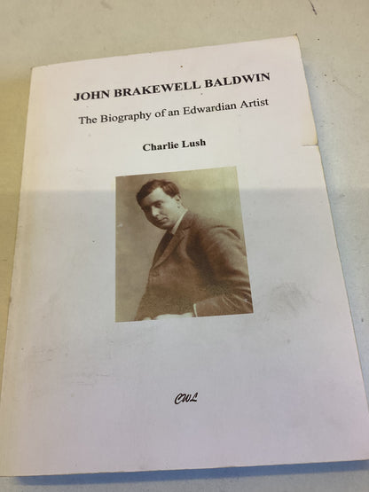 John Brakewell Baldwin The Biography of an Edwardian Artist Charlie Lush
