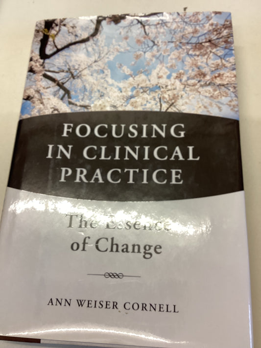Focusing in Clinical Practice The Essence of Change Ann Weiser Cornell