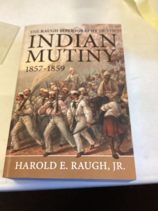 The Raugh Bibliography of The Indian Mutiny 1857-1859 Harold E Raugh JR