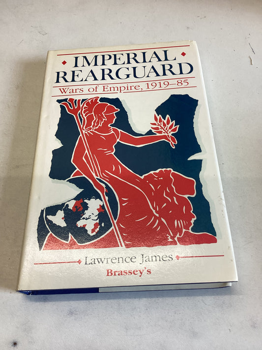 Imperial Rearguard Wars of Empire 1919-85 Lawrence James