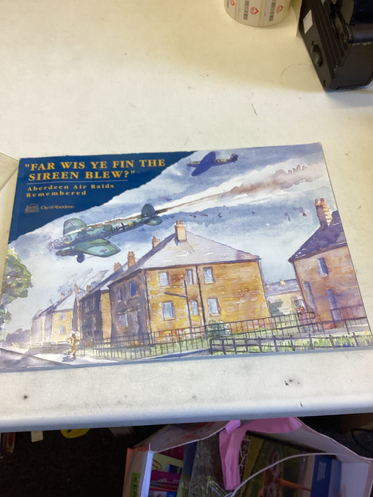 Far Wis Ye Fin The Sireen Blew Aberdeen Air Raids Remembered
