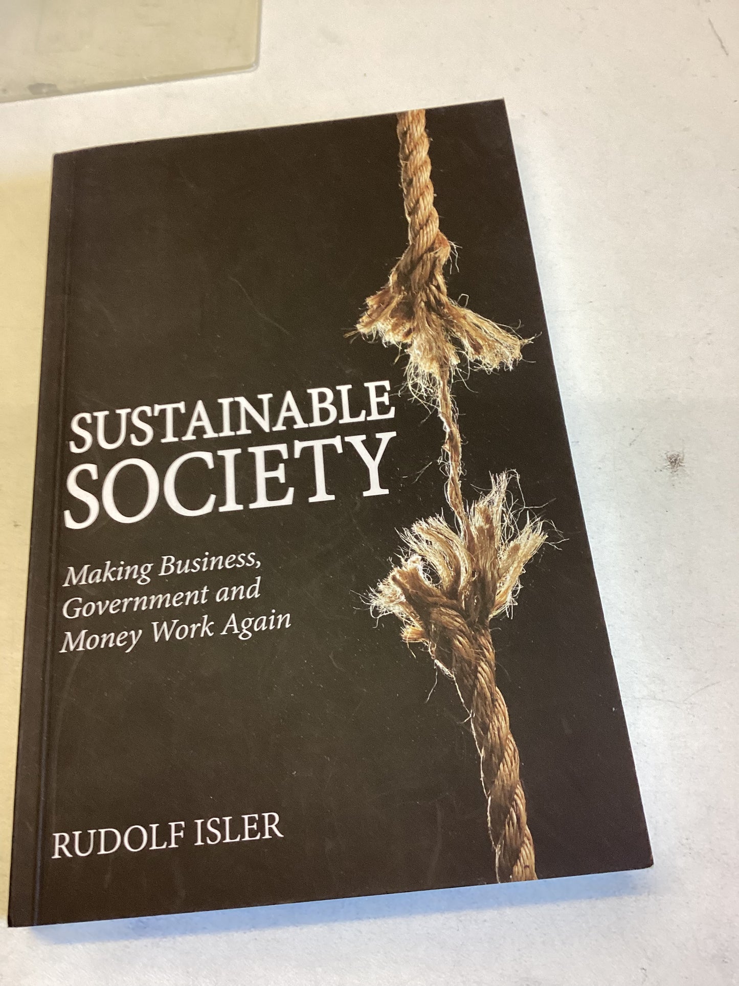 Sustainable Society Making Business Government and Money Work Again Rudolf Isler