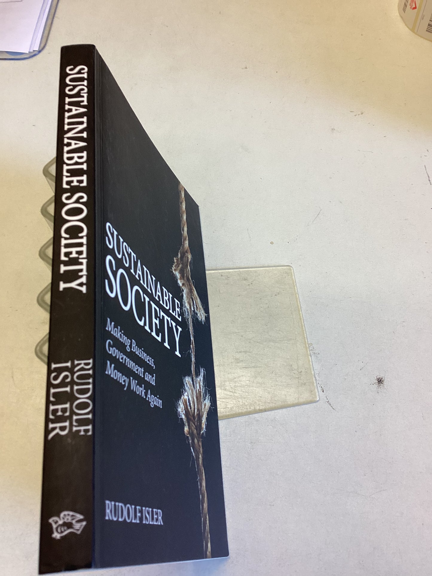 Sustainable Society Making Business Government and Money Work Again Rudolf Isler