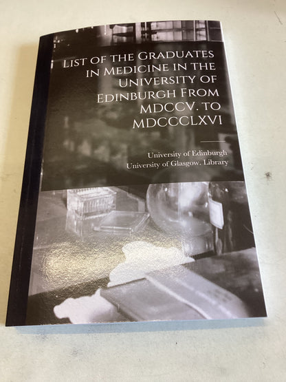 List Of The Graduates In Medicine In The University of Edinburgh From MDCCV to  MDCCCLXVI