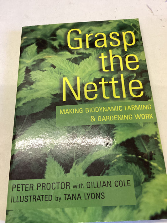 Grasp The Nettle Making Biodynamic Farming and Gardening Work Peter Proctor With  Gillian Cole
