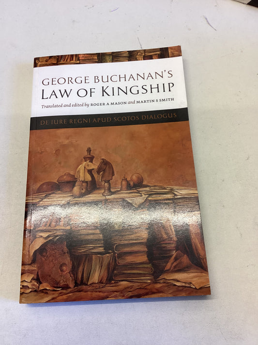 Law of Kingship George Buchannan De Lure Regni Apud Scots Dialogus