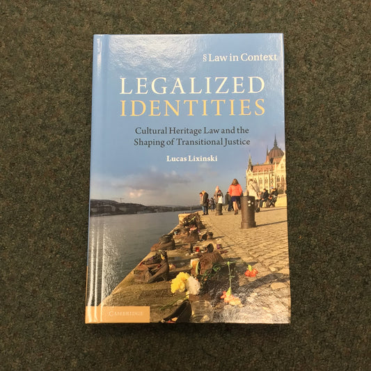 Legalized Identities; Cultural Heritage Law & the Shaping of Transitional Justice by Lucas Lixinski (2021)