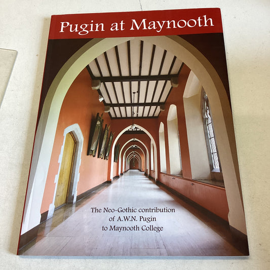 Pugin At Maynooth The Neo-Gothic Contribution of A W N Pugin to Maynooth College