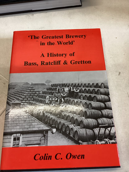 The Greatest Brewery In The World A History of Bass, Ratcliff and Gretton Colin C Owen