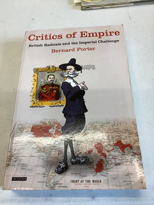 Critics of Empire British Radicals and The Imperial Challenge Bernard Porter