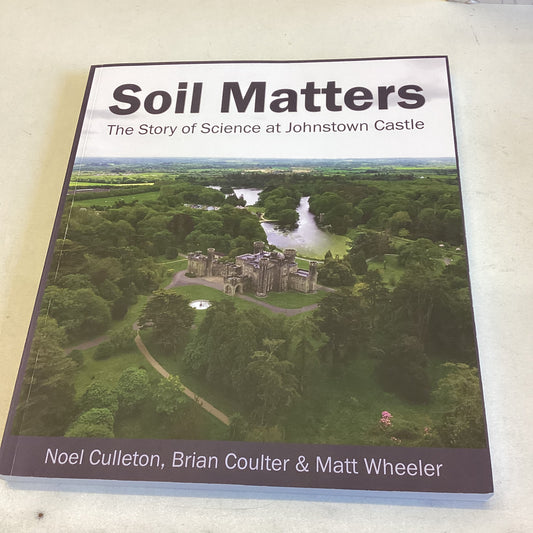 Soil Matters The Story of Science at Johnstown Castle Noel Culleton Brian Coulter Matt Wheeler
