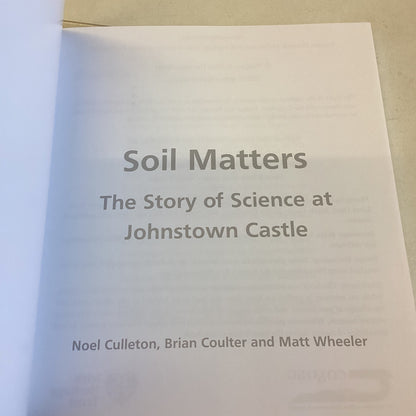 Soil Matters The Story of Science at Johnstown Castle Noel Culleton Brian Coulter Matt Wheeler