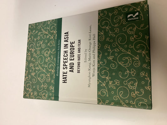 Hate Speech In Asia and Europe Beyond Hate and Fear edited by Myungkoo Kang, Marie-Orange Rivé-Lasan, Wooja Kim, Philippa Hall
