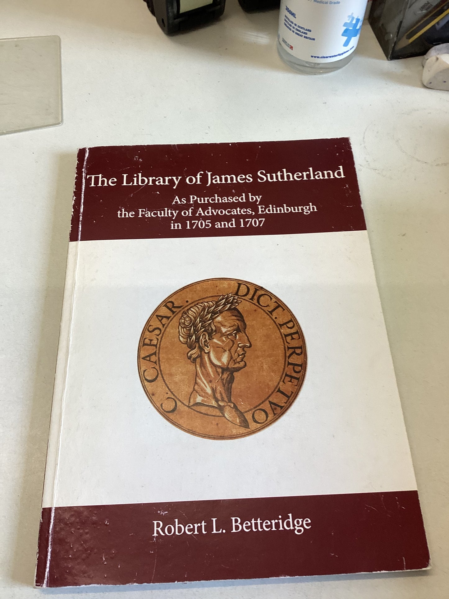 The Library of James Sutherland As Purchased By The Faculty of Advocates Edinburgh in 1705 and 1707 Robert L Betteridge