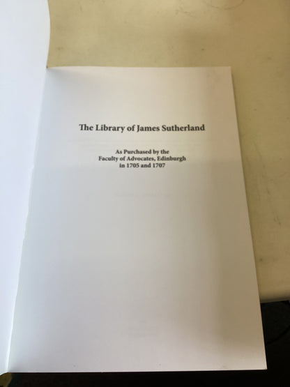 The Library of James Sutherland As Purchased By The Faculty of Advocates Edinburgh in 1705 and 1707 Robert L Betteridge