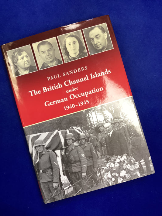 The British Channel Islands under German occupation 1940 - 1945 by Paul Sanders Book