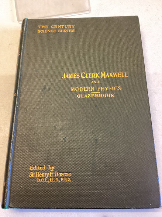 James Clerk Maxwell and Modern Physics The Century Science Series R T Glazebrook Edited By Sir Henry E Roscoe