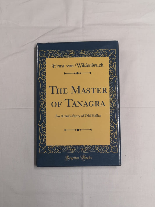 The Master of Tangra: An Artist's Story of Old Hellas by Ernst von Wildenbruch