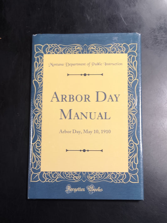 Arbor Day Manual: Arbor Day, May 10, 1910 by The Montana Department of Public Instruction