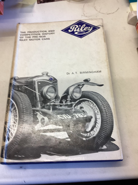 Riley The Production and Competition History of The Pre 1939 Riley Motor Cars Dr A T Birmingham