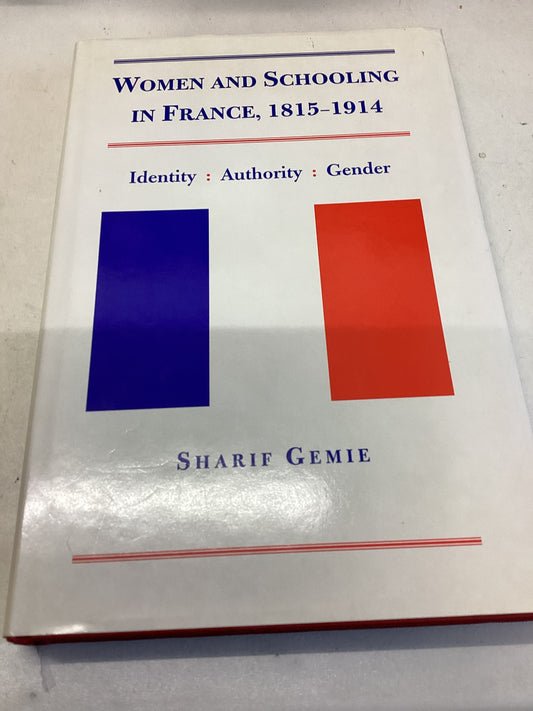 Women and Schooling in France 1815 - 1914 Identity. Authority. Gender  Sharif Gemie