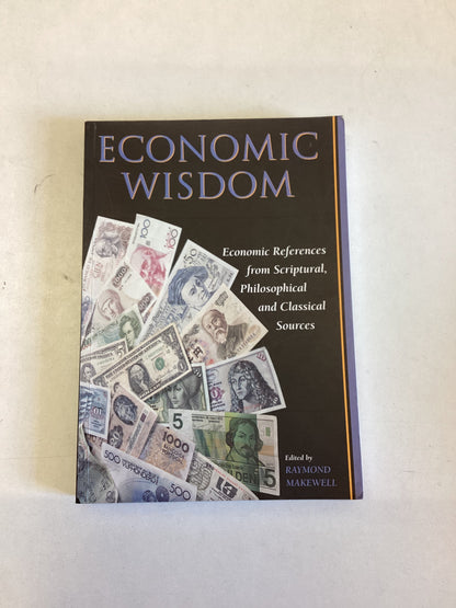 Economic Wisdom Economic References From Scriptural Philosophical and Classic Sources Edited By Raymond Makewell