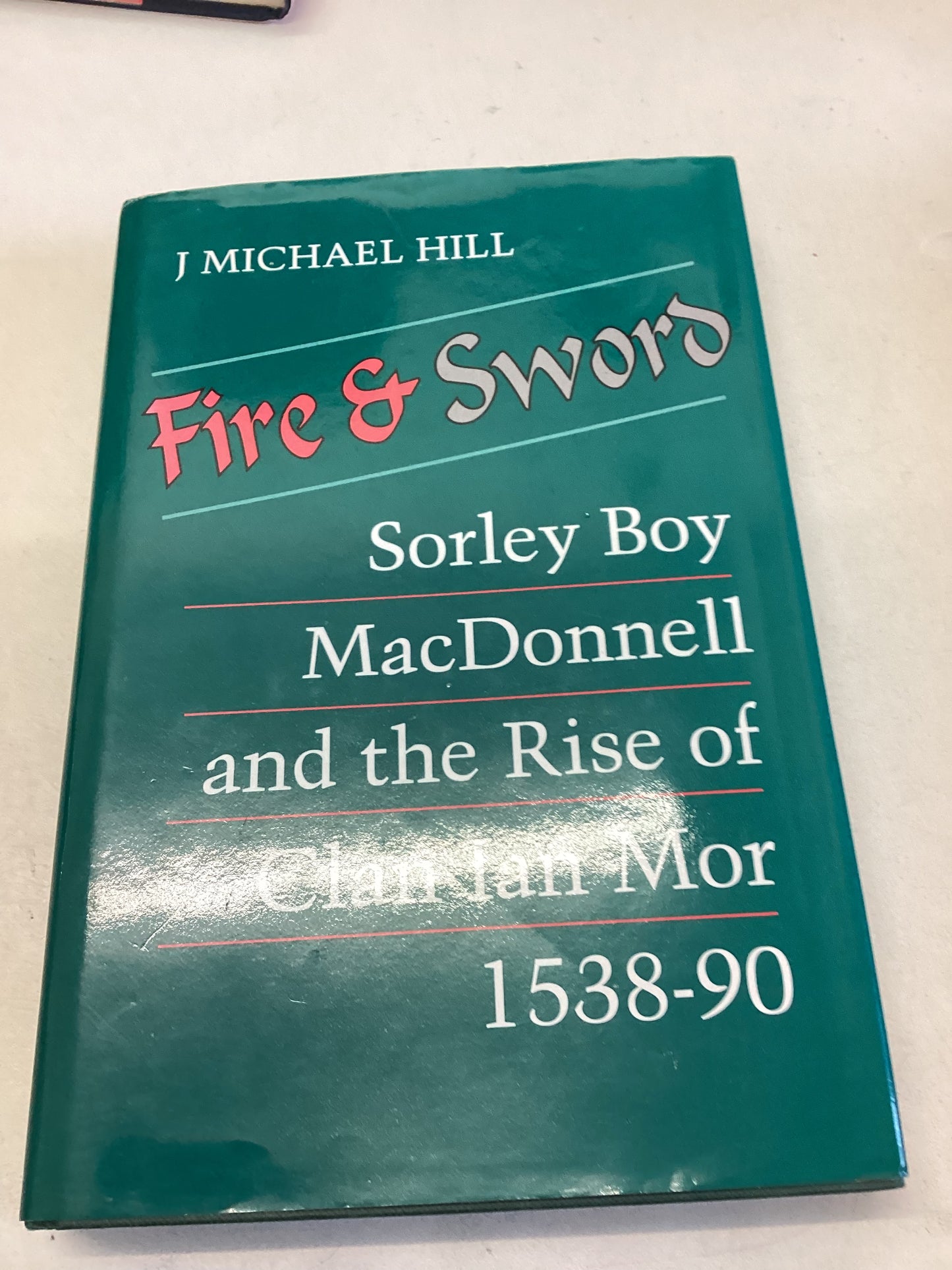 Fire and Sword Sorley Boy and The Rise of Clan Ian Mor 1538 - 90