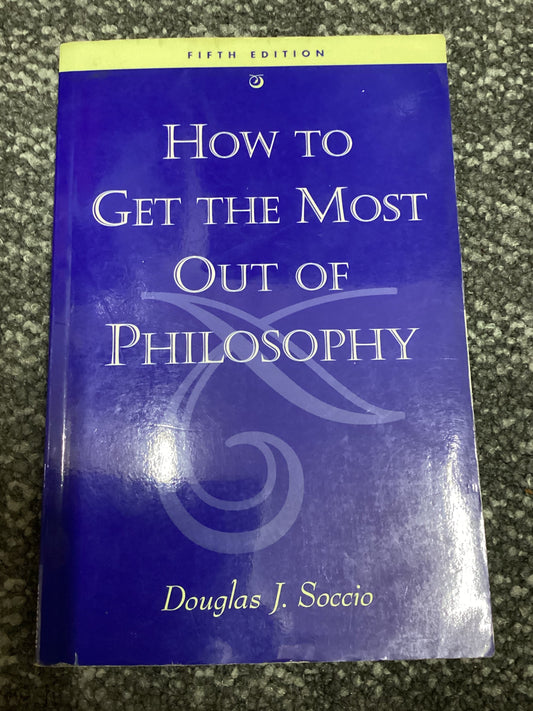 How to Get the Most Out of Philosophy - Douglas J. Soccio - Fifth Edition