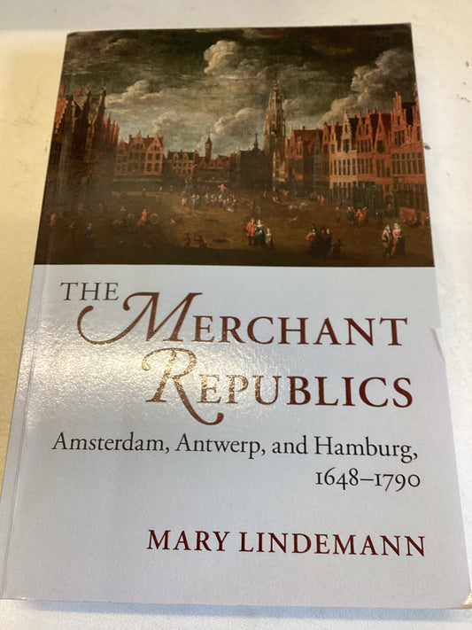 The Merchant Republics Amsterdam, Antwerp and Hamburg 1648 - 1790