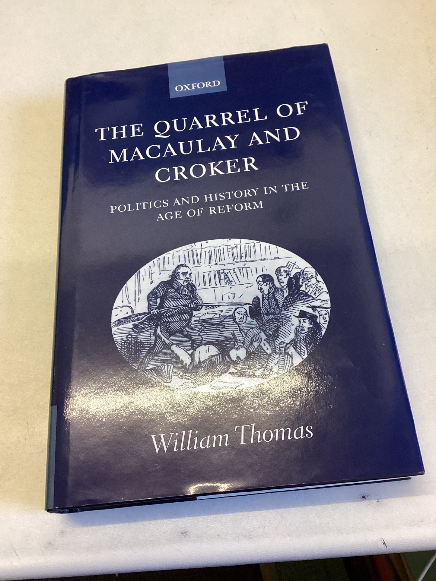 The Quarrel Of Macaulay and Croker Politics And History In The Age Of Reform William Thomas