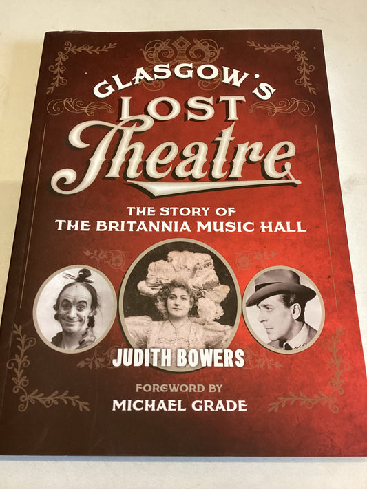 Glasgow's Lost Theatre The Story of The Britannia Music Hall Judith Bowers Forward by Michael Grade