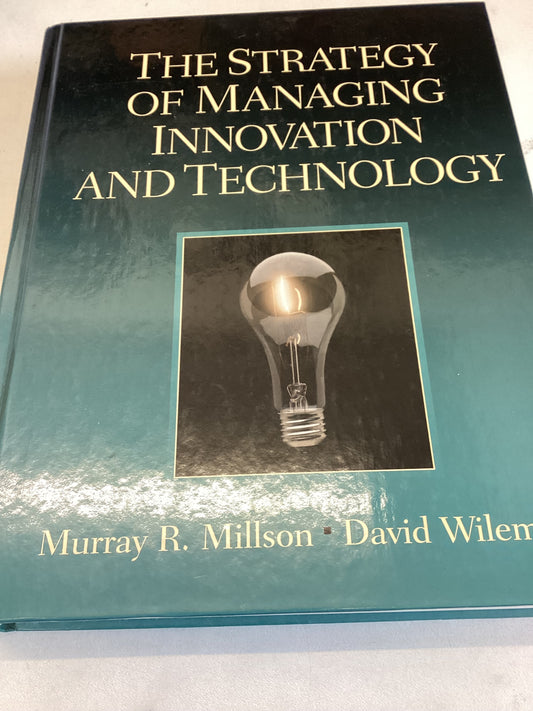 The Strategy of Managing Innovation and Technology Murray R Millson,  David Wilemon