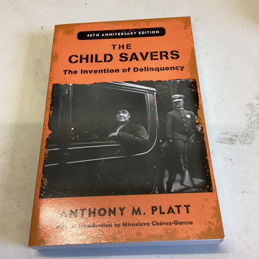 The Child Savers The Invention of Delinquency 40th Anniversary Edition  Anthony M Platt