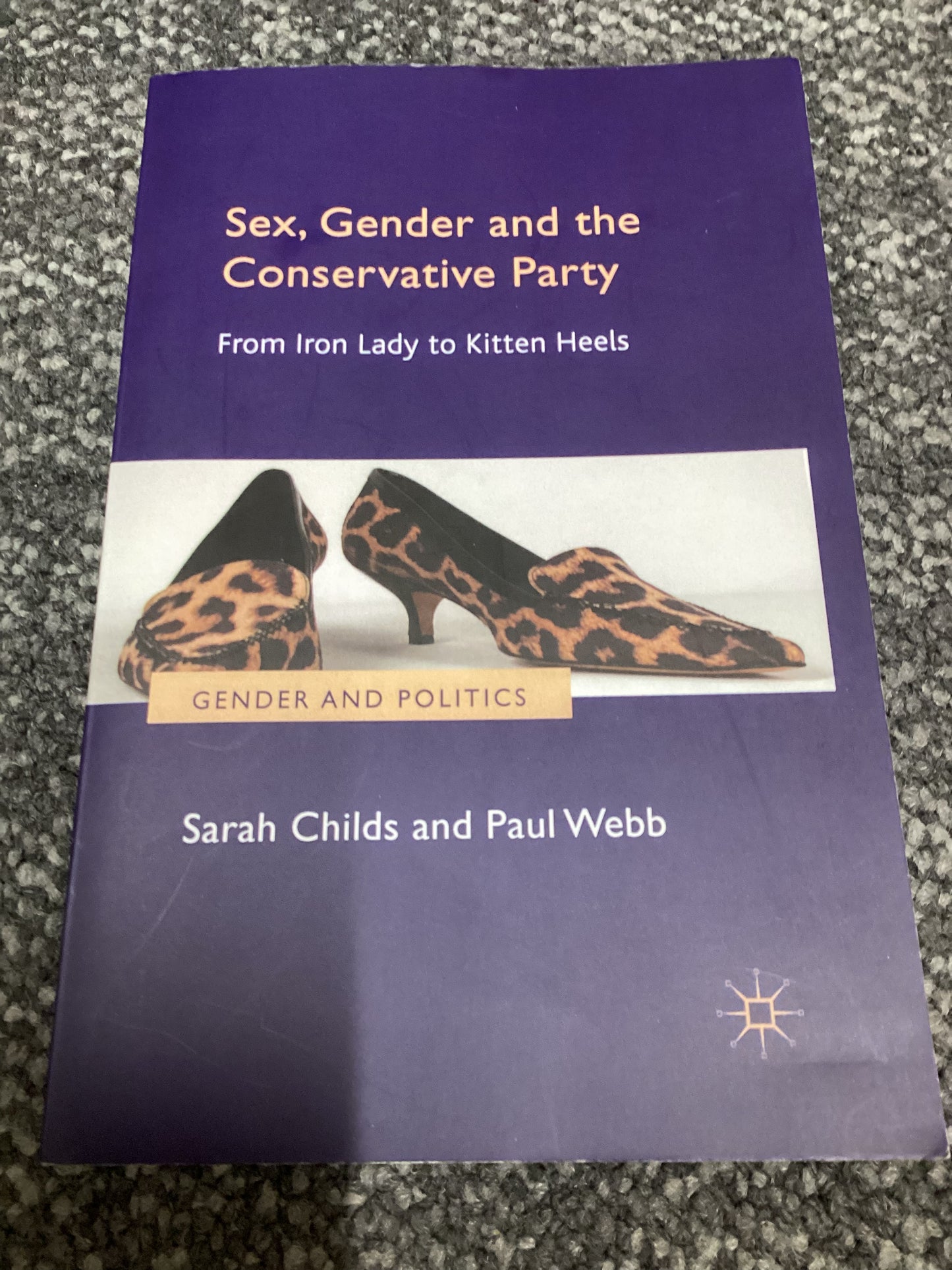 Sex, Gender and the Conservative Party - From Iron Lady to Kitten Heels - Sarah Childs and Paul Webb